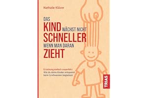 Das Kind wächst nicht schneller, wenn man daran zieht: Erziehung einfach unperfekt: Wie du deine Kinder entspannt beim Großwerden begleitest