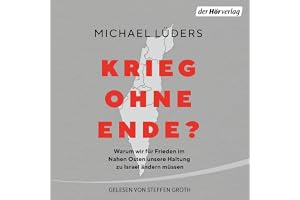 Krieg ohne Ende?: Warum wir für Frieden im Nahen Osten unsere Haltung zu Israel ändern müssen