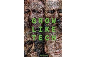 Grow Like Tech: Applying the growth lessons of Big Tech to your own company, workplace or daily life