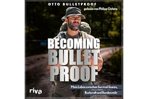 Becoming Bulletproof: Mein Leben zwischen Survival-Touren, Bushcraft und Bundeswehr