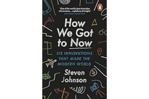 How We Got to Now: Six Innovations that Made the Modern World