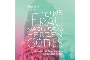 Eine Frau nach dem Herzen Gottes: Biblische Studien über ein gesegnetes Leben