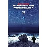 Fino alla fine del tempo. Mente, materia e ricerca di significato in un universo in evoluzione