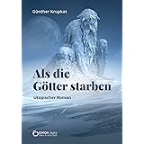 Als die Götter starben: Utopischer Roman