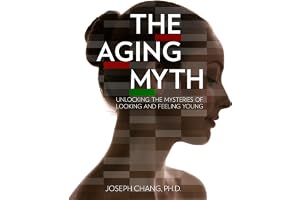 The Aging Myth: Unlocking the Mysteries of Looking and Feeling Young