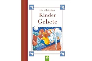 Die schönsten Kindergebete: Für jeden Anlass: Über 50 beliebte Morgen-, Abend- und Tischgebete zum gemeinsamen Beten, schönes Geschenk für Taufe, Kommunion, Einschulung