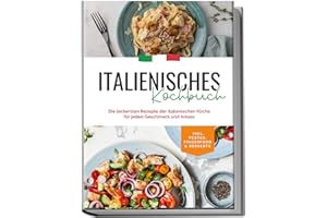 Italienisches Kochbuch: Die leckersten Rezepte der italienischen Küche für jeden Geschmack und Anlass | inkl. Pestos, Fingerfood & Desserts