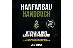 Hanfanbau Handbuch - Ertragreiche Ernte auch ohne grünen Daumen: Die leicht verständliche Komplettanleitung für den eigenen C