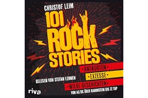 101 Rock Stories: Von AC/DC über Rammstein bis ZZ Top - Anekdoten, Exzesse und wilde Geschichten