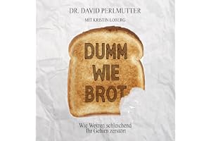 Dumm wie Brot: Wie Weizen schleichend Ihr Gehirn zerstört