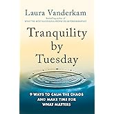 Tranquility By Tuesday: 9 Ways to Calm the Chaos and Make Time for What Matters