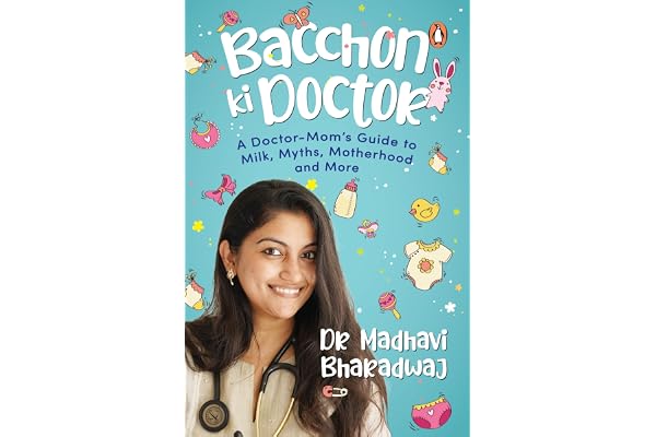 Bacchon Ki Doctor's Desi Parenting Book: A Doctor-Mom's Guide to Milk, Myths, Motherhood and More Science-Backed Parenting Advice for Baby s First Year