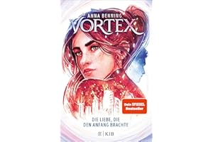 Vortex – Die Liebe, die den Anfang brachte: Band 3 | Das atemberaubende Finale der »Vortex«-Trilogie! Spannende Future-Fantasy von Anna Benning