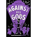 Against All Gods: the epic conclusion to the WHO LET THE GODS OUT series: Who Let the Gods Out? 4