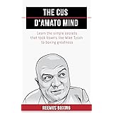 The Cus D'Amato Mind: Learn The Simple Secrets That Took Boxers Like Mike Tyson To Greatness