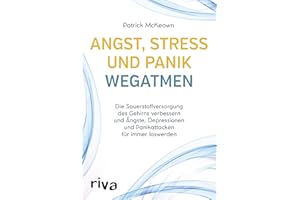Angst, Stress und Panik wegatmen: Die Sauerstoffversorgung des Gehirns verbessern und Ängste, Depressionen und Panikattacken für immer loswerden: Die ... für immer loswerden – mit der Buteyko-Methode