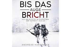 Bis das Auge Bricht [Until the Eyes Shut]: Als MG-Schütze im Feuersturm der Ostfront 1943-45 [Memories of a Machine Gunner on