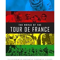 The World of the Tour de France: The Riders, the Bikes, the Teams