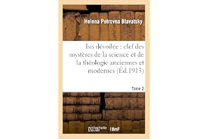 Isis dévoilée : clef des mystères de la science et de la théologie anciennes et modernes. T. 2