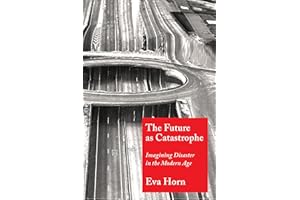 The Future as Catastrophe: Imagining Disaster in the Modern Age