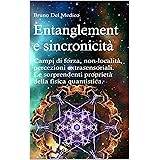 Entanglement e sincronicità. Campi di forza, non-località, percezioni extrasensoriali. Le sorprendenti proprietà della fisica