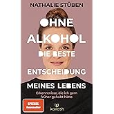 Ohne Alkohol: Die beste Entscheidung meines Lebens: Erkenntnisse, die ich gern früher gehabt hätte