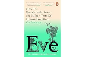 Eve: How The Female Body Drove 200 Million Years of Human Evolution (Longlisted for the Women's Prize for Non-Fiction)