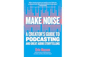 Make Noise: A Creator's Guide to Podcasting and Great Audio Storytelling