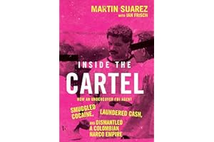Inside the Cartel: How an Undercover FBI Agent Smuggled Cocaine, Laundered Cash and Dismantled a Colombian Narco-Empire