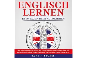 Englisch lernen in 90 Tagen beim Autofahren: Der kompakte Englischkurs für Anfänger und Fortgeschrittene: Mit echten Gespräch