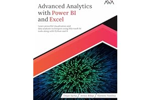 Advanced Analytics with Power BI and Excel: Learn powerful visualization and data analysis techniques using Microsoft BI tools along with Python and R (English Edition)