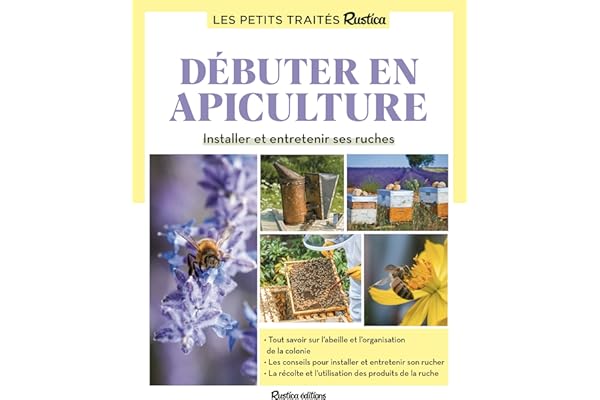 Le petit traité Rustica débuter en apiculture: Installer et entretenir ses ruches