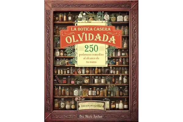 La Botica Casera Olvidada: 250 poderosos remedios al alcance de tu mano
