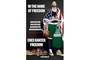 In the Name of Freedom: Mein Weg vom NBA-Star zum Aktivisten für Menschenrechte - Deutsche Ausgabe der Autobiografie des türkeistämmigen Basketball-Stars - New York Times Bestseller
