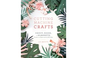 Cutting Machine Crafts with Your Cricut, Sizzix, or Silhouette: Die Cutting Machine Projects to Make with 60 SVG Files