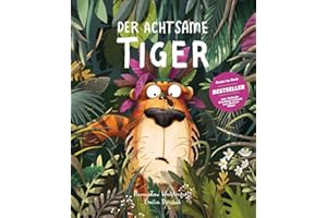 Der Achtsame Tiger Das Kinderbuch des Jahres! Tiergeschichte zum Vorlesen, Gute-Nacht-Geschichte über Gerüchte, innere Werte und wilde Tiere. Bilderbuch für Tiger-Fans ab 3 Jahren.