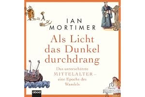 Als Licht das Dunkel durchdrang: Das unterschätzte Mittelalter - eine Epoche des Wandels