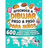 Aprender a dibujar paso a paso para ni&ntilde;os: 600 dibujos de cosas bonitas, animales, comida, personajes incre&iacute;bles, regalos y m
