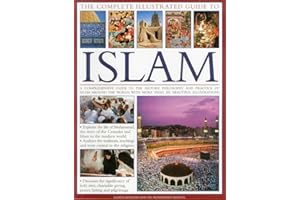 The Complete Illustrated Guide to Islam: A Comprehensive Guide to the History, Philosophy and Practice of Islam Around the World, with More Than 500 Beautiful Illustrations