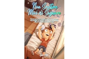 Non Smettere mai di Sognare: Storie ispiratrici di ragazzi unici e straordinari sul coraggio, la fiducia in sé stessi e il potenziale che si trova in tutti i nostri sogni