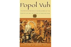 Popol Vuh: The Definitive Edition Of The Mayan Book Of The Dawn Of Life And The Glories Of