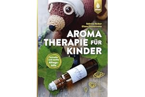 Aromatherapie für Kinder: Schnelle und sanfte Alltagshilfe bei Kinderkrankheiten