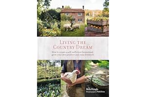 Living the Country Dream: How to create a self-sufficient homestead, grow your own produce and raise livestock