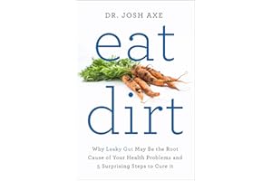 Eat Dirt: Why Leaky Gut May Be the Root Cause of Your Health Problems and 5 Surprising Steps to Cure It