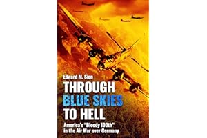 Through Blue Skies to Hell: America's Bloody 100th in the Air War Over Germany