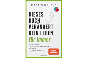 Dieses Buch verändert dein Leben für immer: Wie du deine Lebensfreude verdoppelst und deine Probleme halbierst - In 52 kleinen Schritten zu großen Zielen - Spiegel Bestseller