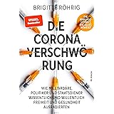 Die Corona-Verschwörung: Wie Milliardäre, Politiker und Staatsdiener wissentlich und willentlich Freiheit und Gesundheit ausr