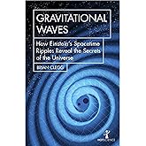 Gravitational Waves: How Einstein’s spacetime ripples reveal the secrets of the universe (Hot Science)
