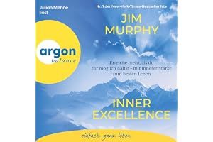 Inner Excellence: Erreiche mehr, als du für möglich hältst – mit innerer Stärke zum besten Leben