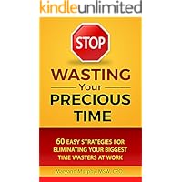 STOP Wasting Your Precious Time: 60 Easy Strategies for Eliminating Your Biggest Time Wasters at Work